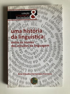 Coleção Linguagem E Sociedade- Uma História Da Linguística - Entre Os Nomes Dos Estudos Da Linguagem - Ana Cláudia Fernandes Ferreira