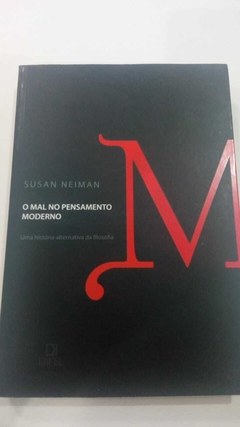 O Mal No Pensamento Moderno - Uma Historia Alternativa Da Filosofia - Susan Neiman