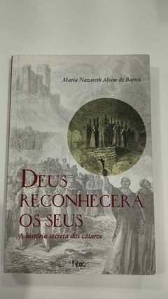 Deus Reconhecera Os Seus - A História Secreta Dos Cataros - Maria Nazareth Alvim De Barros