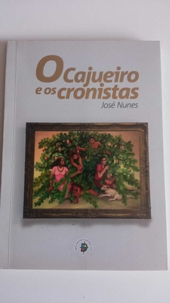 O Cajueiro E Os Cronistas - Autografado - Jose Nunes