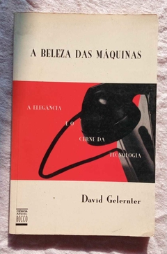 A Beleza Das Máquinas - A Eleância Eo Carne Da Tecnologia - David Gelernter