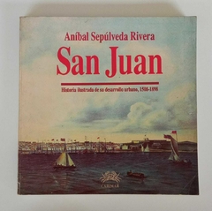 San Juan - Historia Ilustrada De Su Desarrollo Urbano - 1508 - 1898 - Aníbal Sepúlveda Rivera