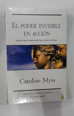 El Poder Invisible Em Acción - Actos De Amor Y Generosidad Que Producen Milagros - Caroline Myss