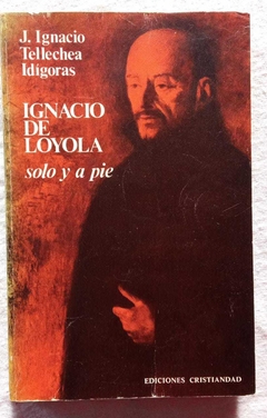 Ignacio De Loyola - Solo Y A Pie - J. Ignacio Tellechea Idígoras