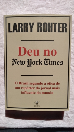 Deu No New Work Times - Brasil Segundo A Ótica De Um Repórte Do Jornal Mais Influente Do Mundo - Larry Rohter