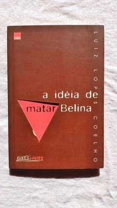 A Idéia De Matar Belina - Luiz Lopes Coelho
