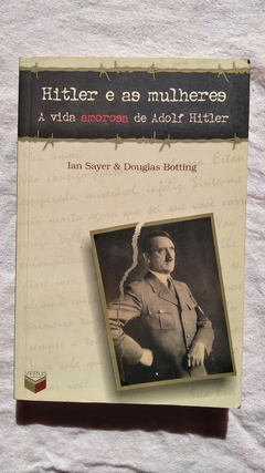 Hitler E As Mulheres - A Vida Amorosa De Adolf Hitler - Ian Sayer & Douglas Botting