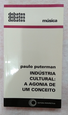 Coleção Debates - Indústria Cultural : A Agonia De Um Conceito - Paulo Puterman