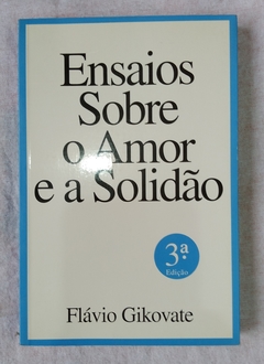 Ensaios Sobre O Amor E A Solidão - Flávio Gikovate