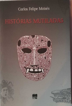 Historias Mutiladas - Carlos Felipe Moises