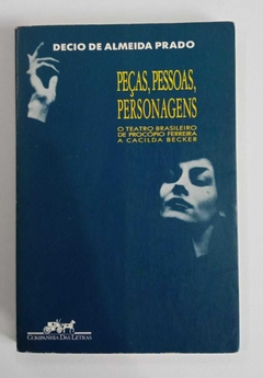 Peças, Pessoas, Personagens - O Teatro Brasileiro De Procopio Ferreira A Cacilda Becker - Decio De Almeida Prado