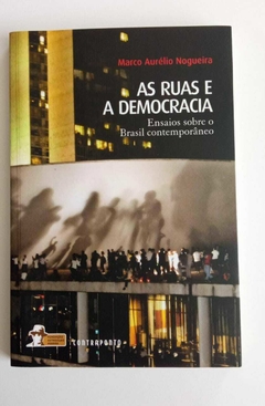 As Ruas E A Democracia - Ensaios Sobre O Brasil Contemporâneo - Marco Aurélio Nogueira