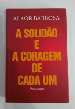 A Solidão E A Coragem De Cada Um - Autografado - Alaor Barbosa