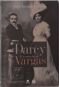 Darcy A Outra Face De Vargas - Ana Arruda Callado