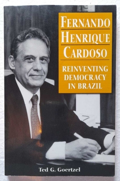 Fernando Henrique Cardoso Reinventing Democracy In Brazil - Ted G. Goertzel