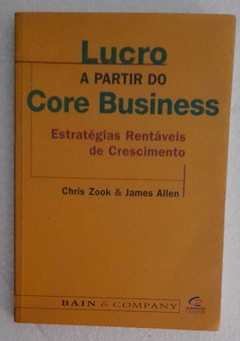 Lucro A Partir Do Core Business - Chris Zook / James Allen