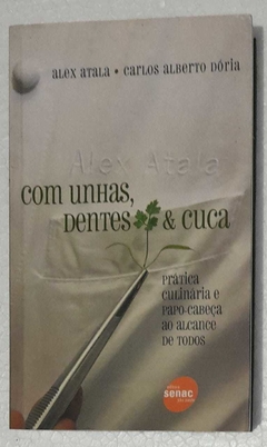 Alex Atala / Carlos Alberto Doria - Com Unhas, Dentes & Cuca