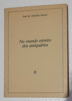 No Mundo Estreito Dos Antiquarios - Jose De Almeida Santos