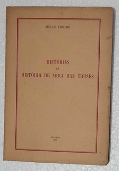 Historias Da Historia De Mogi Das Cruzes - Mello Freire