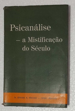 Psicanalise A Mistificaçao Do Seculo - Dr. Edwards R. Pinckney / Cathey Pinckney