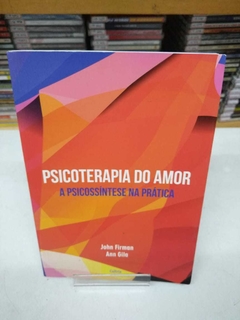 Psicoterapia Do Amor - A Psicossíntese Na Prática - John Firman, Ann Gila