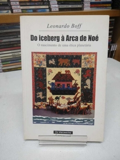 Do Iceberg À Arca De Noé O Nascimento De Uma Ética Planetária - Leonardo Boff