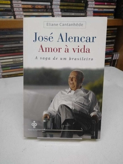 José Alencar Amor À Vida - A Saga De Um Brasileiro - Eliane Cantanhêde