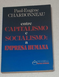 Entre Capitalismo E Socialismo A Empresa Humana - Paul Eugene Charbonneau