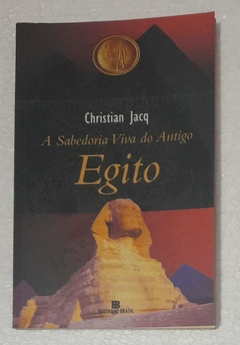 A Sabedoria Viva Do Antigo Egito - Christian Jacq