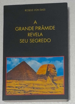 A Grande Piramide Revela Seu Segredo - Roselis Von Sass