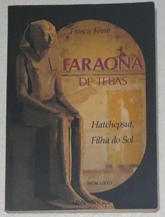 Faraona De Tebas - Hatchepsut Filha Do Sol - Francis Fevre