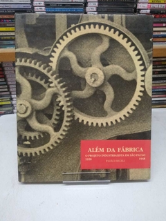 Além Da Fábrica - O Projeto Industrialista Em São Paulo - 1928 1948 - Paulo Miceli