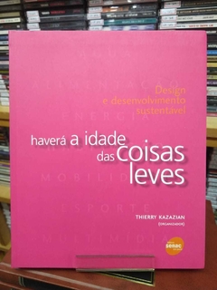 Design E Desenvolvimento Sustentável - Haverá A Idade Das Coisas Leves - Thierry Kazazian