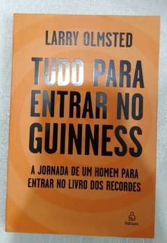 Tudo Para Entrar No Guinness - A Jornada De Um Homem Para Entrar No Livro Dos Recordes - Larry Olmsted