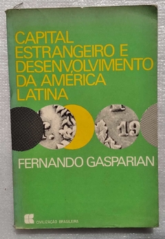 Capital Estrangeiro E Desenvolvimento Da América Latina - Fernando Gasparian