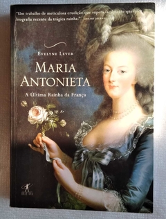Maria Antonieta - A Ultima Rainha Da França - Evelyne Lever