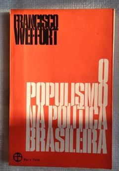 O Populismo Na Política Brasileira - Frascisco Corrêa Weffort