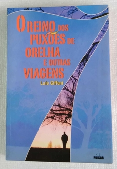 O Reino Dos Puxões De Orelha E Outras Viagens - Luís Griffoni