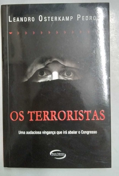 Os Terroristas - Uma Audaciosa Vingança Que Irá Abalar O Congresso - Leandro Osterkamp Pedrozo