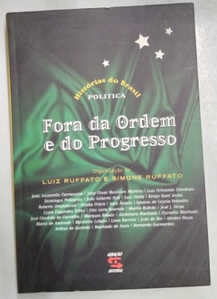 Fora Da Ordem E Do Progresso - História Do Brasil - Política - Luiz Ruffato E Simone Ruffato