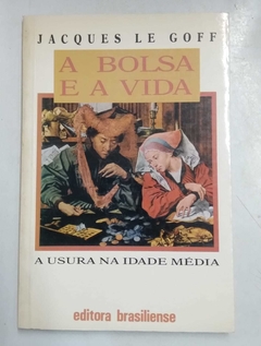 A Bolsa E A Vida - Jaques Le Goff