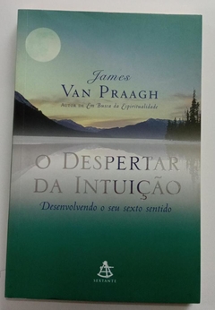 O Despertar Da Intuição - Desenvolvendo O Seu Sexto Sentido - James Van Praagh