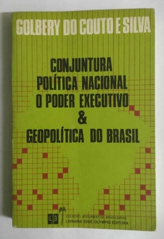 Conjuntura Política Nacional O Poder Executivo E Geopolítica Do Brasil - Golbery Do Couto E Silva