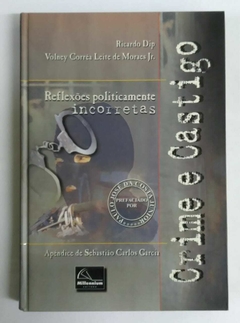 Crime E Castigo - Reflexões Politicamente Incorretas - Ricardo Dip - Voney Correa L De Moraes Jr