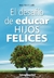 EL DESAFIO DE EDUCAR HIJOS FELICES