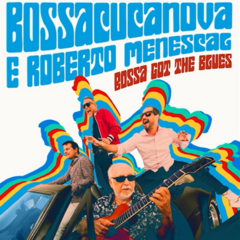 CD Bossacucanova e Roberto Menescal Bossa Got The Blues