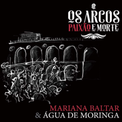 CD Mariana Baltar & Água de Moringa - Os Arcos: Paixão e Morte