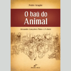 Livro O Baú do Animal: Alexandre Gonçalves Pinto e O choro - Pedro Aragão