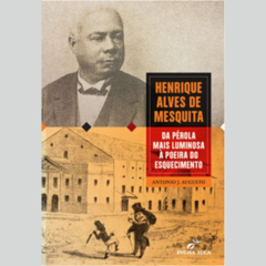 Livro Henrique Alves de Mesquita – Da pérola mais luminosa à poeira do esquecimento - Antonio J. Augusto