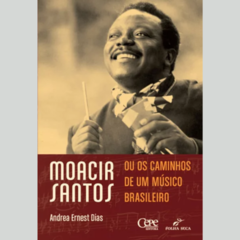 Livro Moacir Santos ou Os Caminhos de um Músico Brasileiro - Andrea Ernest Dias